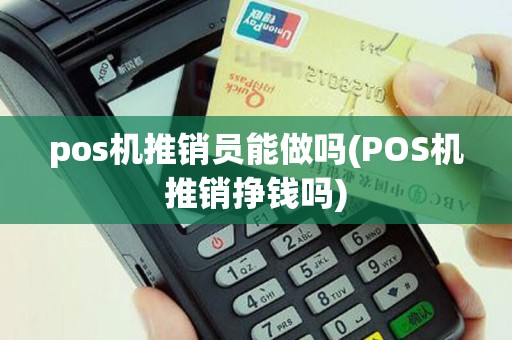 pos机推销员能做吗(POS机推销挣钱吗)