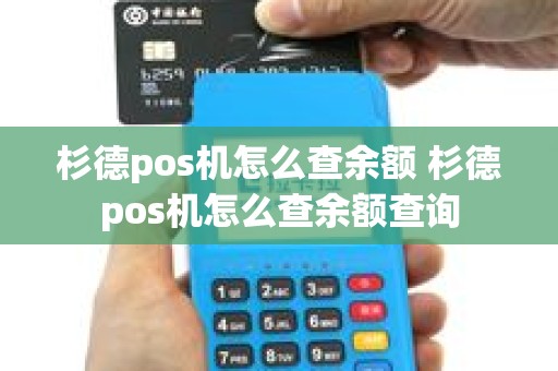 杉德pos机怎么查余额 杉德pos机怎么查余额查询