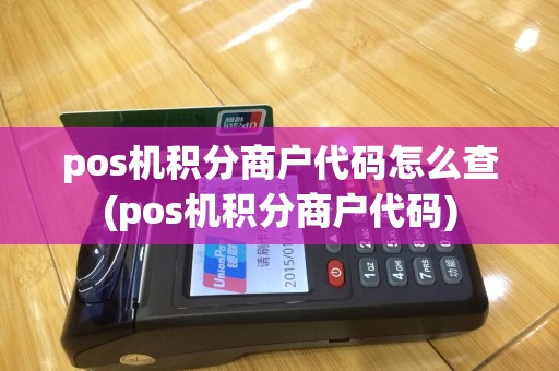 pos机积分商户代码怎么查(pos机积分商户代码)