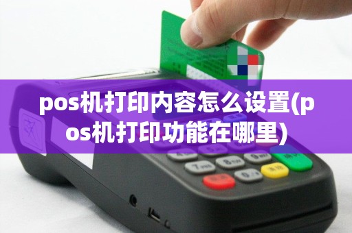 pos机打印内容怎么设置(pos机打印功能在哪里)