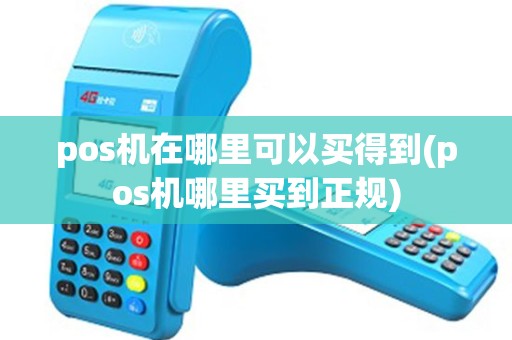 pos机在哪里可以买得到(pos机哪里买到正规)