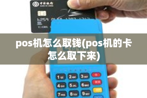 pos机怎么取钱(pos机的卡怎么取下来)
