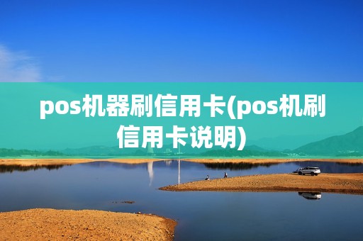 pos机器刷信用卡(pos机刷信用卡说明)