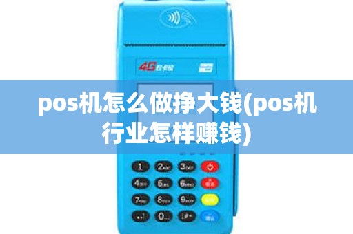 pos机怎么做挣大钱(pos机行业怎样赚钱)