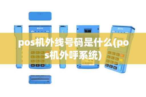 pos机外线号码是什么(pos机外呼系统)