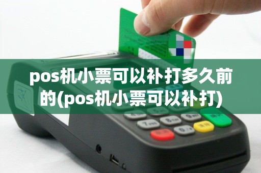 pos机小票可以补打多久前的(pos机小票可以补打)