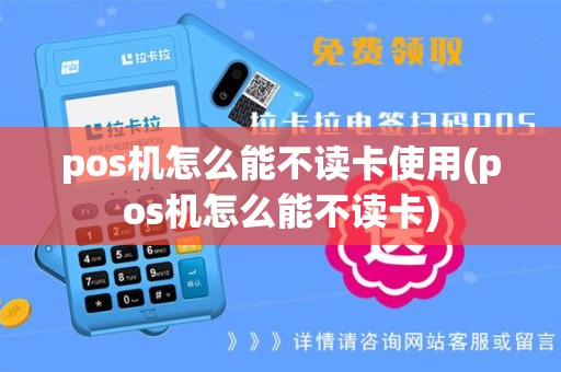 pos机怎么能不读卡使用(pos机怎么能不读卡)