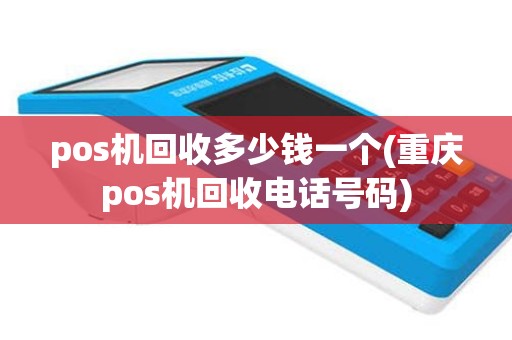 pos机回收多少钱一个(重庆pos机回收电话号码)