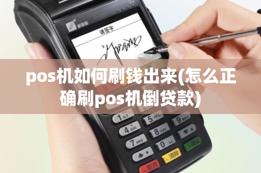 pos机如何刷钱出来(怎么正确刷pos机倒贷款)