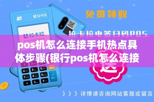 pos机怎么连接手机热点具体步骤(银行pos机怎么连接热点)