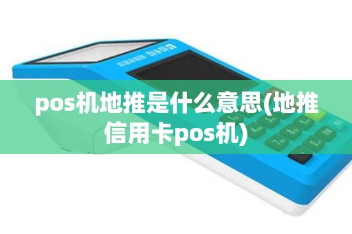 pos机地推是什么意思(地推信用卡pos机)