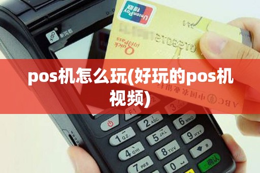 pos机怎么玩(好玩的pos机视频)