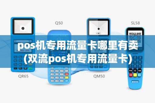 pos机专用流量卡哪里有卖(双流pos机专用流量卡)