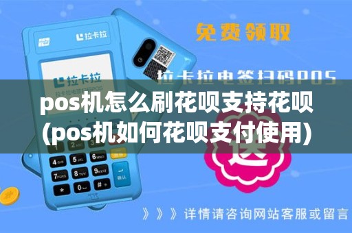 pos机怎么刷花呗支持花呗(pos机如何花呗支付使用)