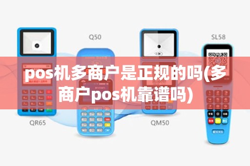 pos机多商户是正规的吗(多商户pos机靠谱吗)