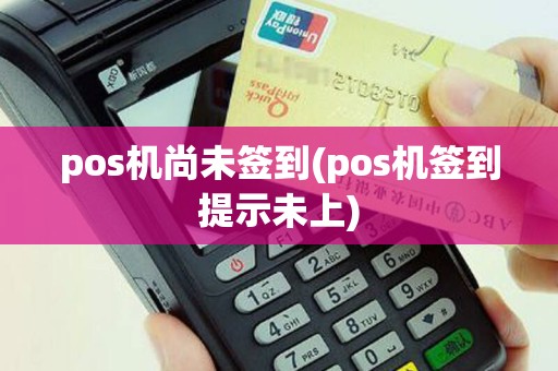 pos机尚未签到(pos机签到提示未上)