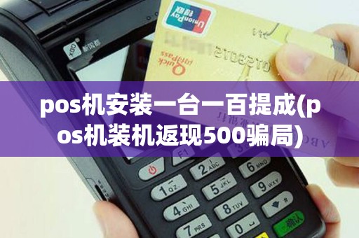 pos机安装一台一百提成(pos机装机返现500骗局)