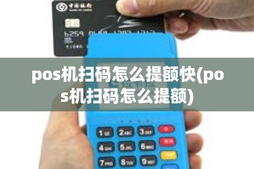 pos机扫码怎么提额快(pos机扫码怎么提额)