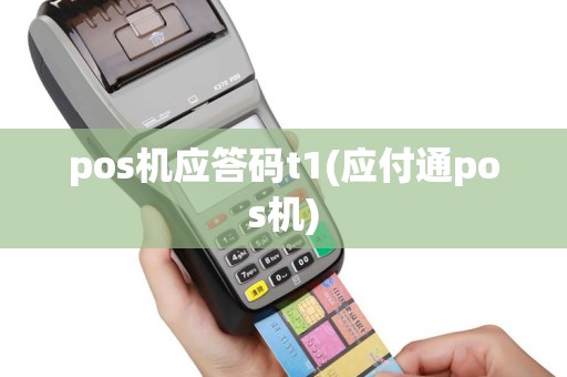 pos机应答码t1(应付通pos机)