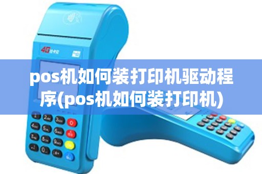 pos机如何装打印机驱动程序(pos机如何装打印机)