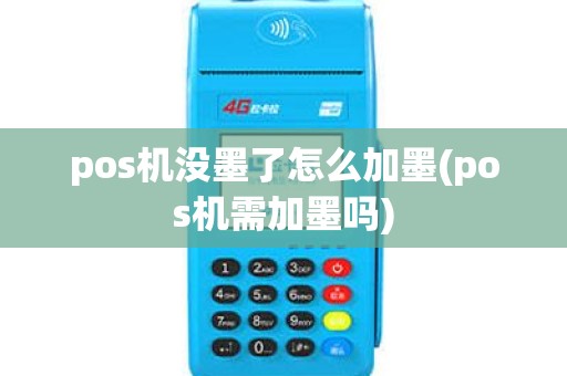 pos机没墨了怎么加墨(pos机需加墨吗)
