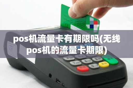 pos机流量卡有期限吗(无线pos机的流量卡期限)