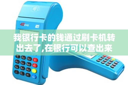 我银行卡的钱通过刷卡机转出去了,在银行可以查出来收款...