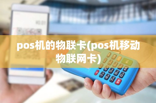 pos机的物联卡(pos机移动物联网卡)