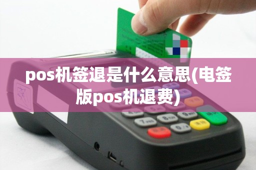 pos机签退是什么意思(电签版pos机退费)