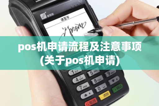 pos机申请流程及注意事项(关于pos机申请)