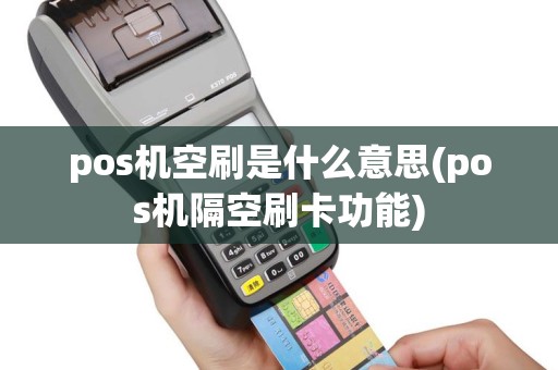 pos机空刷是什么意思(pos机隔空刷卡功能)