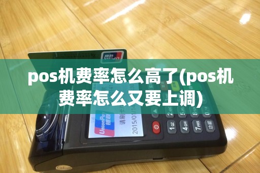 pos机费率怎么高了(pos机费率怎么又要上调)