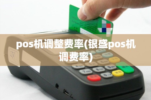 pos机调整费率(银盛pos机调费率)