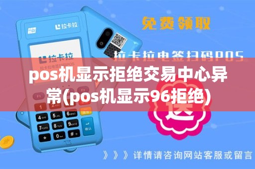 pos机显示拒绝交易中心异常(pos机显示96拒绝)