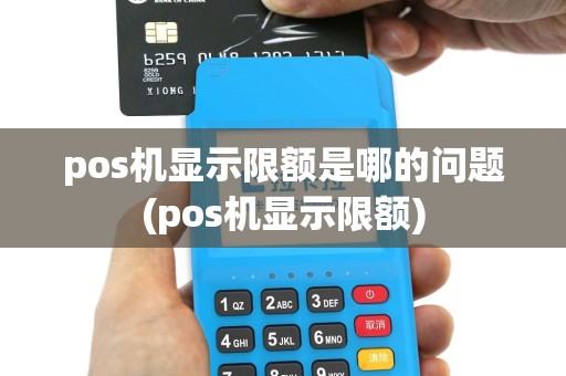 pos机显示限额是哪的问题(pos机显示限额)