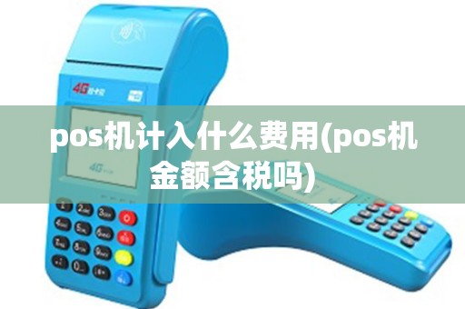 pos机计入什么费用(pos机金额含税吗)