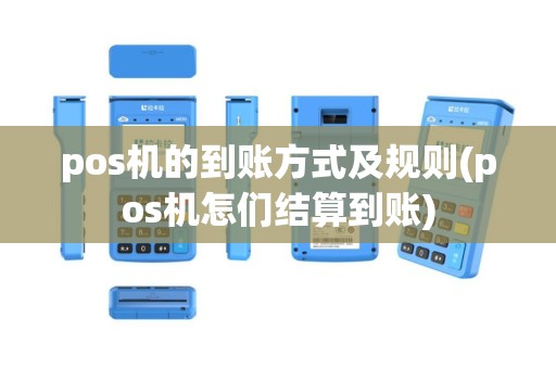pos机的到账方式及规则(pos机怎们结算到账)