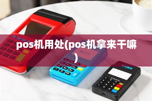 pos机用处(pos机拿来干嘛)
