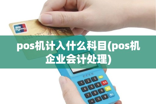 pos机计入什么科目(pos机企业会计处理)