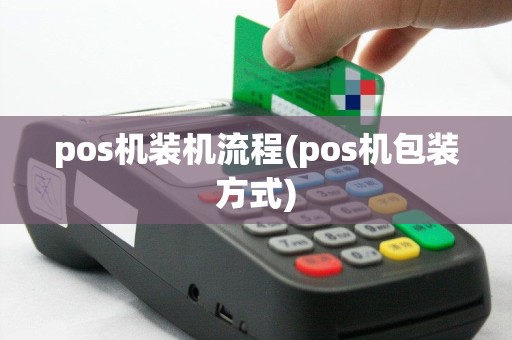 pos机装机流程(pos机包装方式)