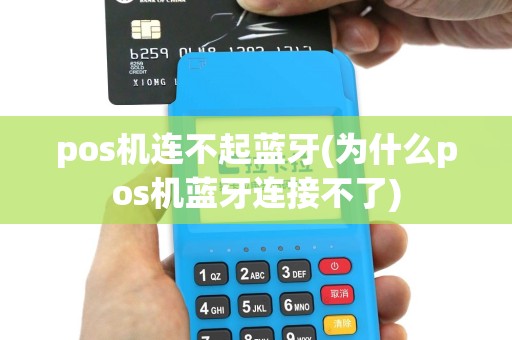 pos机连不起蓝牙(为什么pos机蓝牙连接不了)