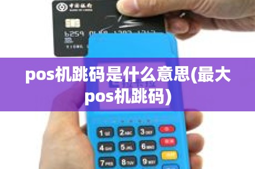 pos机跳码是什么意思(最大pos机跳码)