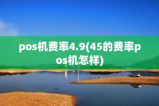 pos机费率4.9(45的费率pos机怎样)