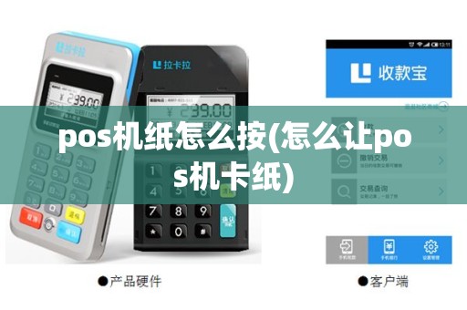 pos机纸怎么按(怎么让pos机卡纸)