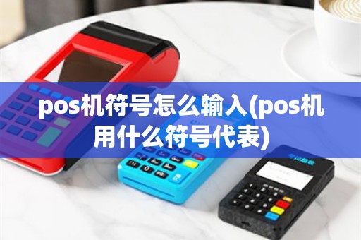 pos机符号怎么输入(pos机用什么符号代表)