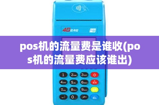 pos机的流量费是谁收(pos机的流量费应该谁出)