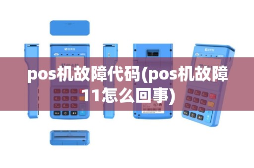 pos机故障代码(pos机故障11怎么回事)