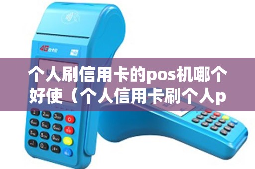 个人刷信用卡的pos机哪个好使（个人信用卡刷个人pos机有影响吗）