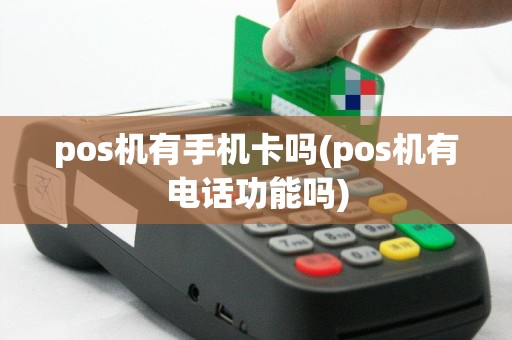 pos机有手机卡吗(pos机有电话功能吗)