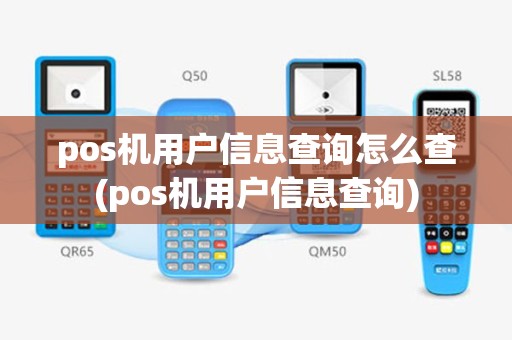 pos机用户信息查询怎么查(pos机用户信息查询)